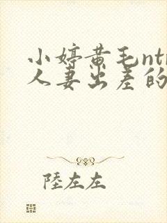 小婷黄毛ntr人妻出差的绿帽封面