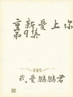 重新爱上你泰剧第9集