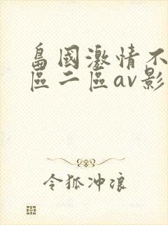 岛国激情不卡一区二区av影院