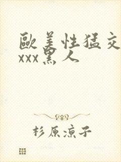 欧美性猛交xxxxx黑人