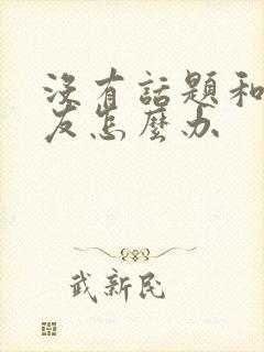 没有话题和女朋友怎么办