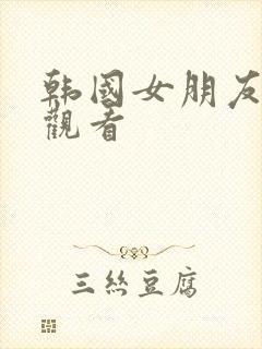 韩国女朋友在线观看