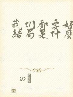 我们都要好好的结局是什么