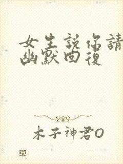 女生说你请我吗幽默回复封面