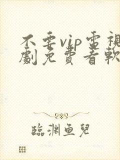 不要vip电视剧免费看软件