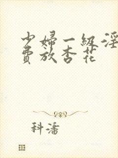 少妇一级淫片免费放杏花