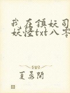 我在镇妖司里吃妖怪txt八零