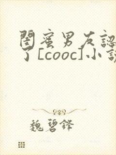 闺蜜男友认错人了[cooc]小说