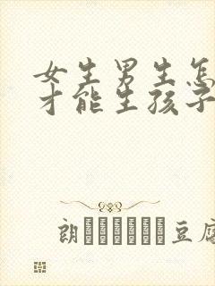 女生男生怎么样才能生孩子