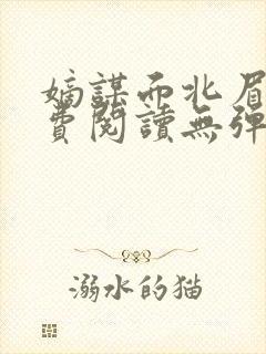 嫡谋面北眉南免费阅读无弹窗