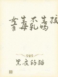 女生不生孩子会有母乳吗