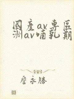 国产av专区亚洲av哺乳期妇女