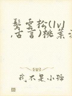 鬓云松(1v1,古言)桃叶渡