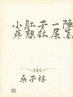 小肚子一阵一阵疼想拉屎怎么回事