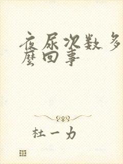 夜尿次数多是怎么回事