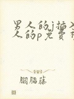 男人的j插入女人的p免费视频看