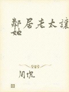 邻居老太让我弄她封面