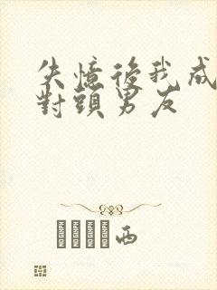 失忆后我成了死对头男友