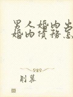 男人婚内出轨,婚内债务怎么处理?