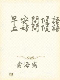 早安问候语 早上好问候语