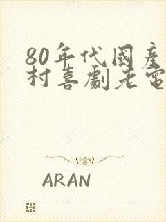 80年代国产农村喜剧老电影大全