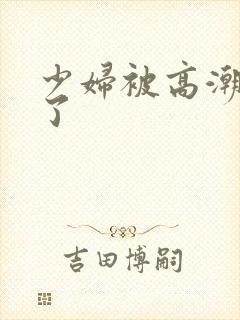 少妇被高潮内射了