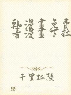 韩漫画免费阅读看漫画下拉式