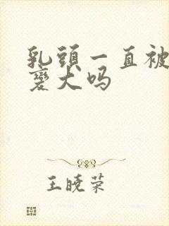 乳头一直被吸会变大吗