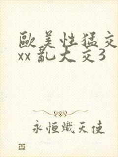 欧美性猛交xxxx 乱大交3