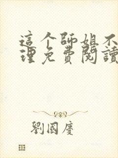 这个师姐不讲道理免费阅读小说无弹窗