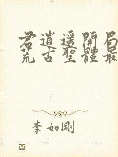 君逍遥开局签到荒古圣体最新章节列表