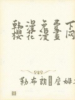 韩漫免费下拉式樱花漫画网