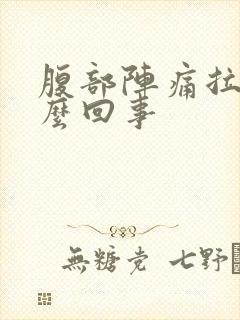 腹部阵痛拉稀怎么回事