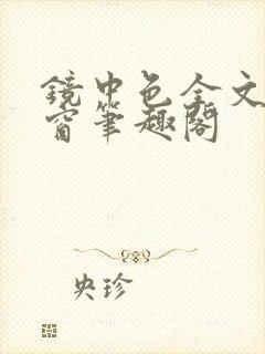 镜中色全文无弹窗笔趣阁