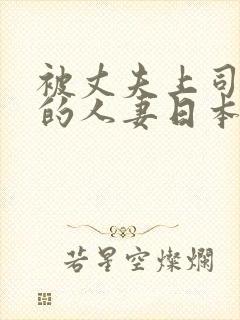 被丈夫上司欺辱的人妻日本电影