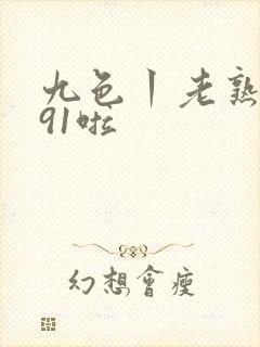 九色丨老熟女丨91啦