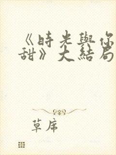 《时光与你都很甜》大结局