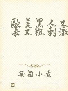 欧美黑人又大又长又粗刺激