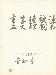 重生后被渣男宠上天短剧第二季