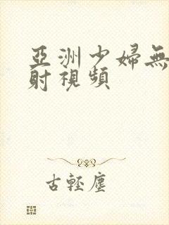 亚洲少妇无套内射视频