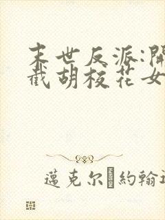 末世反派:开局截胡校花女主丨