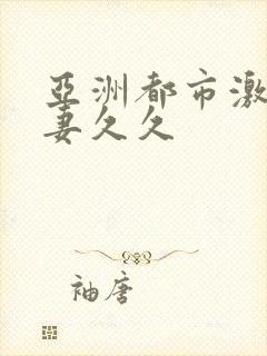 亚洲都市激情人妻久久