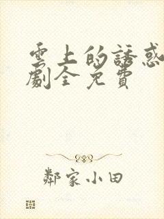 云上的诱惑电视剧全免费