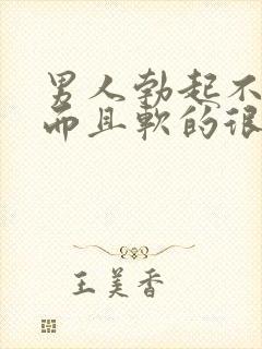 男人勃起不够硬而且软的很快