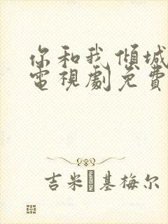 你和我倾城时光电视剧免费的