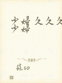 少妇 久久久 少妇封面