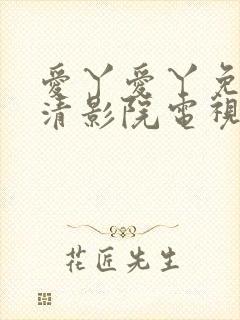 爱丫爱丫免费高清影院电视剧