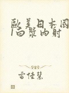欧美日本国产91白浆内射
