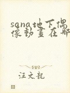 sana地下偶像动画在哪里看