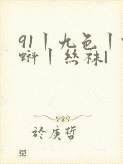 91丨九色丨蝌蚪丨丝袜|